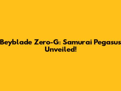 Beyblade Zero-G: Samurai Pegasus Unveiled!
