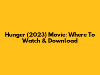 Hunger (2023) Movie: Where To Watch & Download