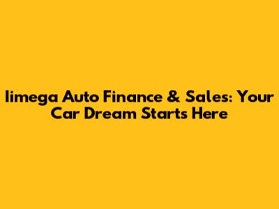 Iimega Auto Finance & Sales: Your Car Dream Starts Here