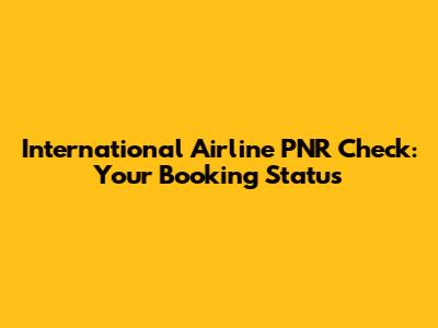 International Airline PNR Check: Your Booking Status