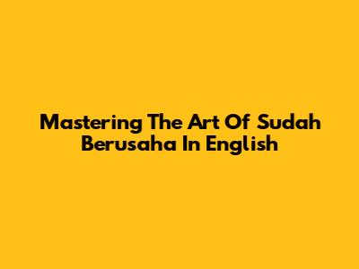 Mastering The Art Of 'Sudah Berusaha' In English