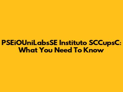 PSEiOUniLabsSE Instituto SCCupsC: What You Need To Know
