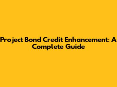 Project Bond Credit Enhancement: A Complete Guide