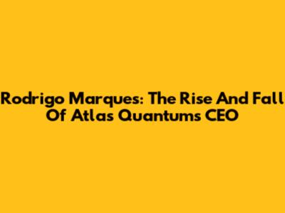 Rodrigo Marques: The Rise And Fall Of Atlas Quantum's CEO