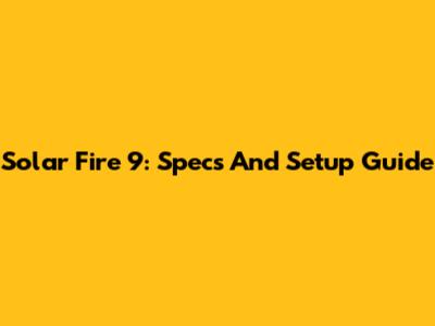 Solar Fire 9: Specs And Setup Guide